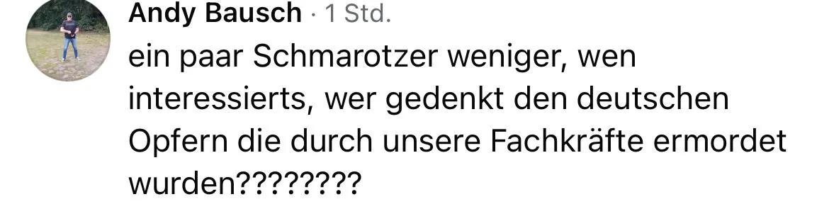 Screenshot eines Posts von Andy Bausch mit dem Text „ein paar Schmarotzer weniger, wen interessierts, wer gedenkt den deutschen Opfern die durch unsere Frachkräfte ermordet wurden????????
