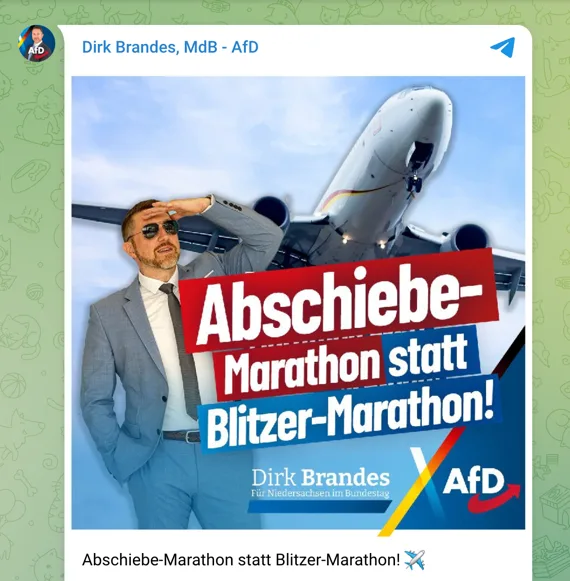 Screenshot eines Telegram-Posts von Dirk Brandes, MdB - AfD. Auf dem Bild zu seehen ist im Hintergrund ein Flugzeug, davor steht Dirk Brandes in einem Anzug und einer Pilotenbrille und sieht in die Ferne. Im Vordergrund steht „Abschiebe-Marathon statt Blitzer-Marathon! Dirk Brandes Für Niedersachsen im Bundestag". Als Bildunterschrift steht dort „Abschiebe-Marathon statt Blitzer-Marathon! Flugzeug-Emoji!"